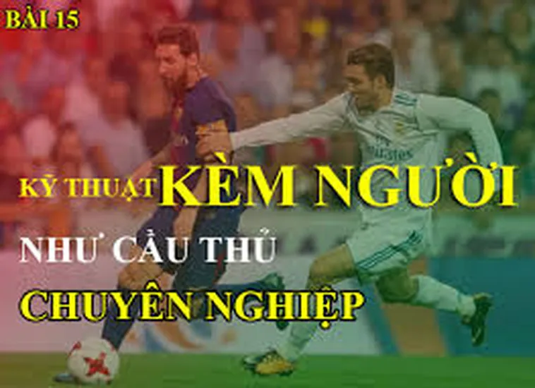 Chiến Thuật Kỹ Thuật Kèm Người Và Cách Phòng Ngự Hiệu Quả Nhất
