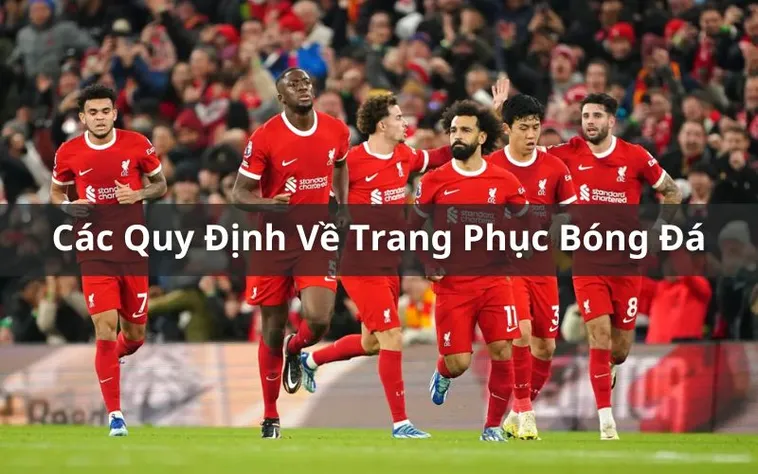 Những Quy Định Về Trang Phục Bóng Đá Mà Bạn Cần Biết Ngay