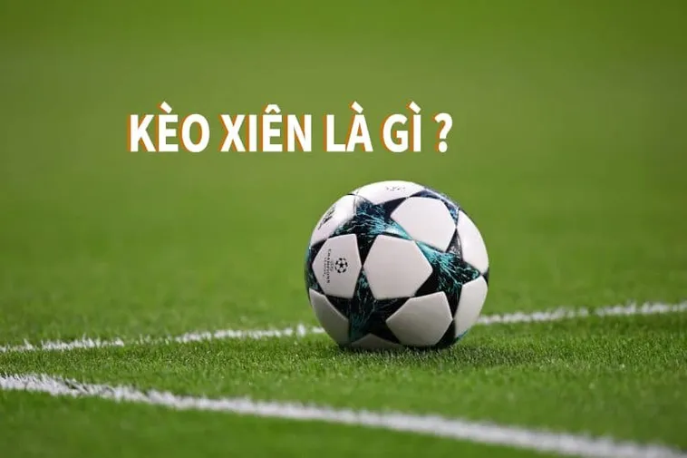 Hướng Dẫn Chơi Kèo Xiên Trong Bóng Đá Giúp Bạn Đổi Đời Nhanh Chóng